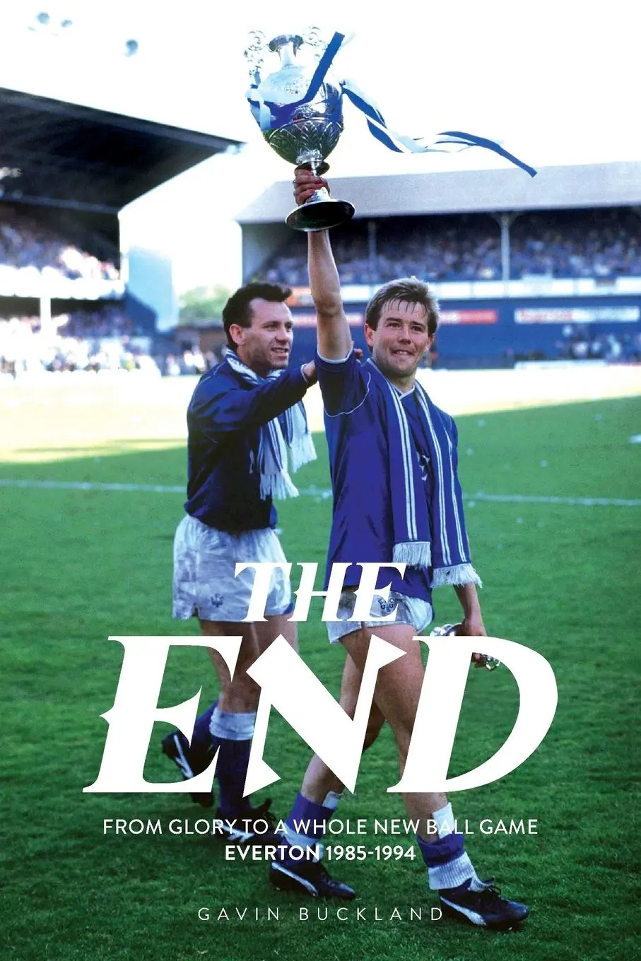 Cover: 9781917064071 | The End | From Glory to a Whole New Ball Game - Everton 1985-1994