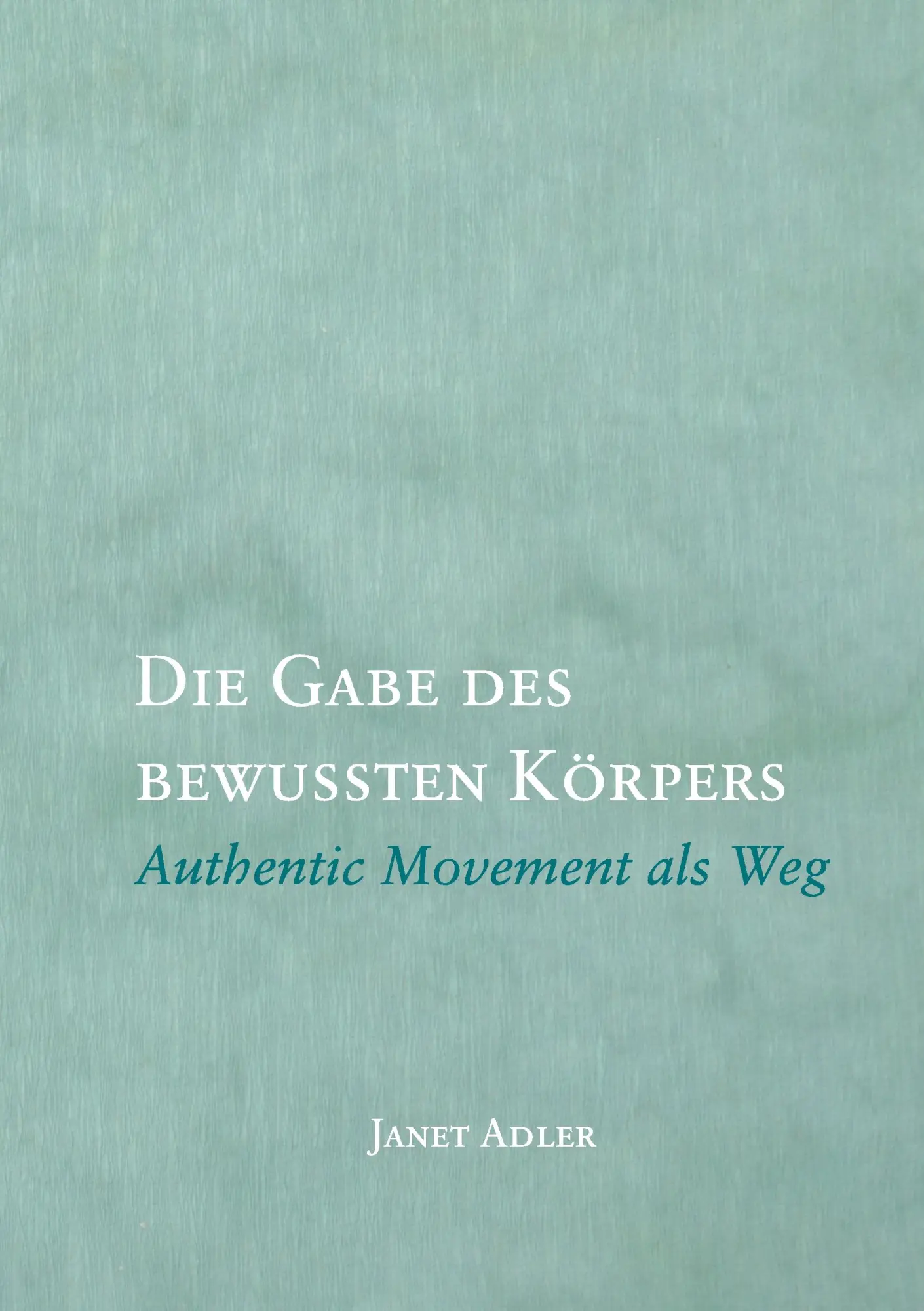 Cover: 9783844894271 | Die Gabe des bewussten Körpers | Authentic Movement als Weg | Adler