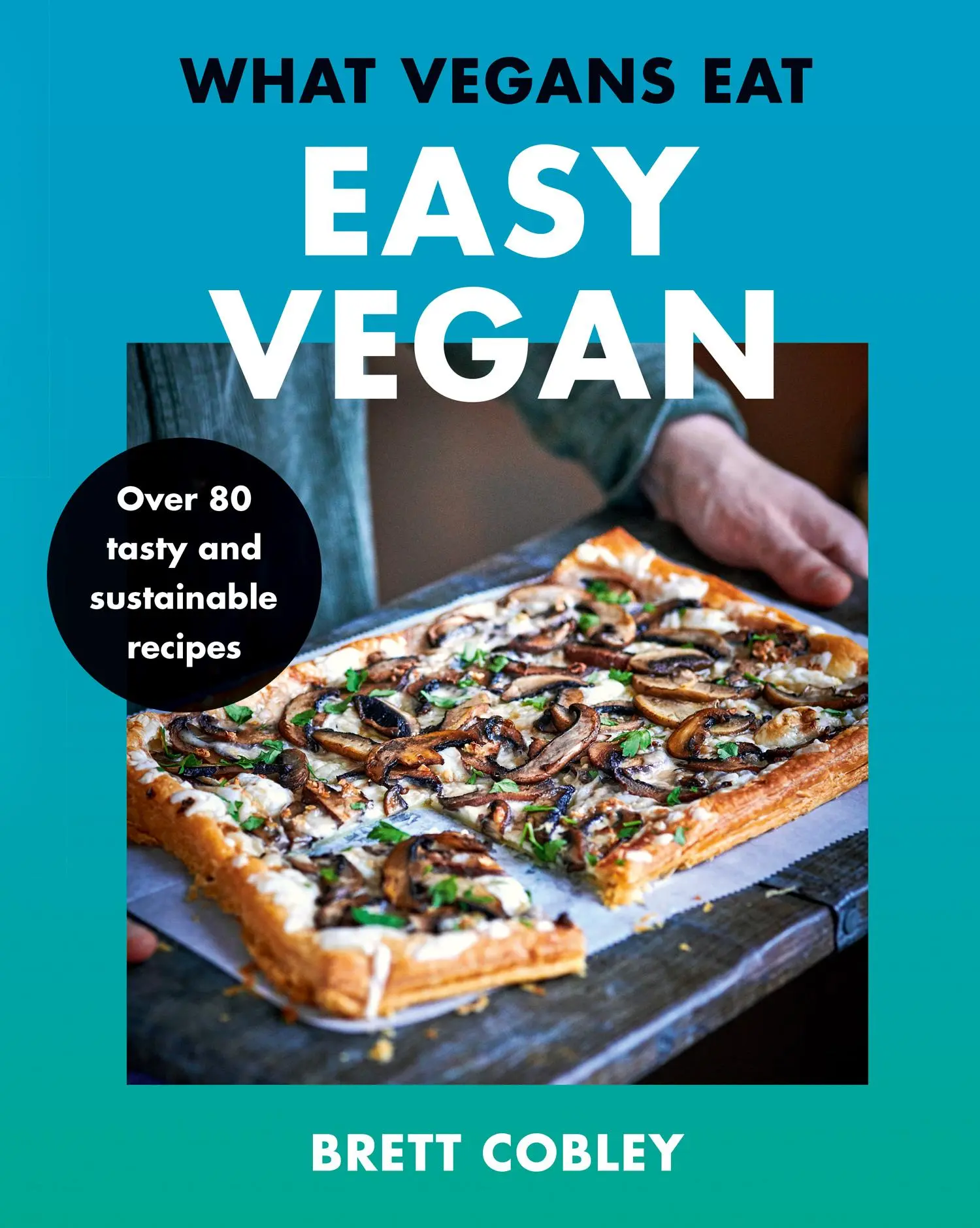 Cover: 9780008444471 | What Vegans Eat - Easy Vegan! | Over 80 Tasty and Sustainable Recipes