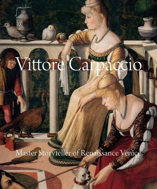 Cover: 9780300254471 | Vittore Carpaccio | Master Storyteller of Renaissance Venice | Humfrey