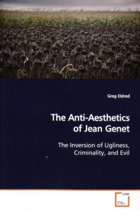 The Anti-Aesthetics of Jean Genet | The Inversion of Ugliness, Criminality, and Evil | Greg Eldred | Taschenbuch | Englisch | VDM Verlag Dr. Müller | EAN 9783639164671 - Eldred, Greg