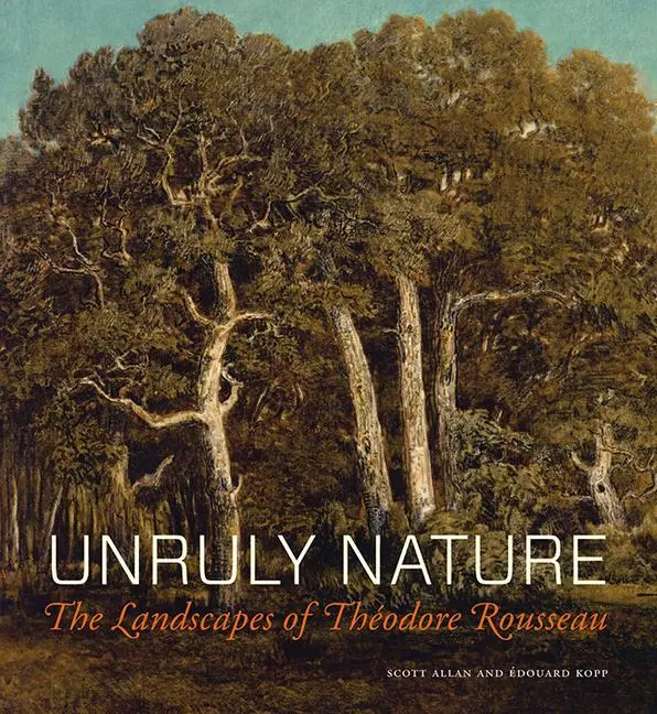 Cover: 9781606064771 | Unruly Nature | The Landscapes of Théodore Rousseau | Allan (u. a.)