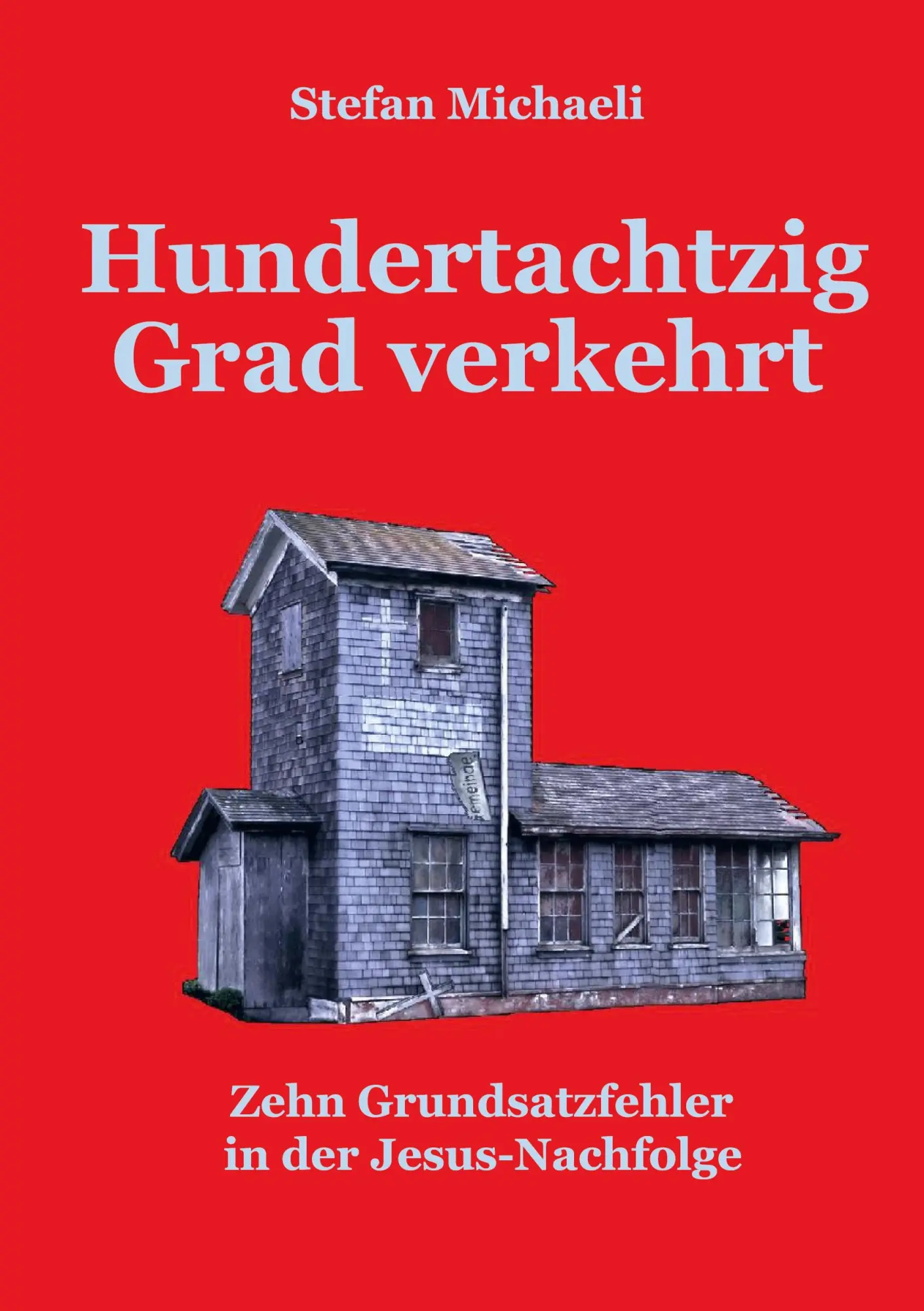 Hundertachtzig Grad verkehrt: Zehn Grundsatzfehler in der Jesus-Nachfolge
