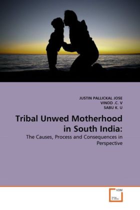Tribal Unwed Motherhood in South India: | The Causes, Process and Consequences in Perspective | Justin Pallickal José (u. a.) | Taschenbuch | Englisch | VDM Verlag Dr. Müller | EAN 9783639355871 - Pallickal José, Justin