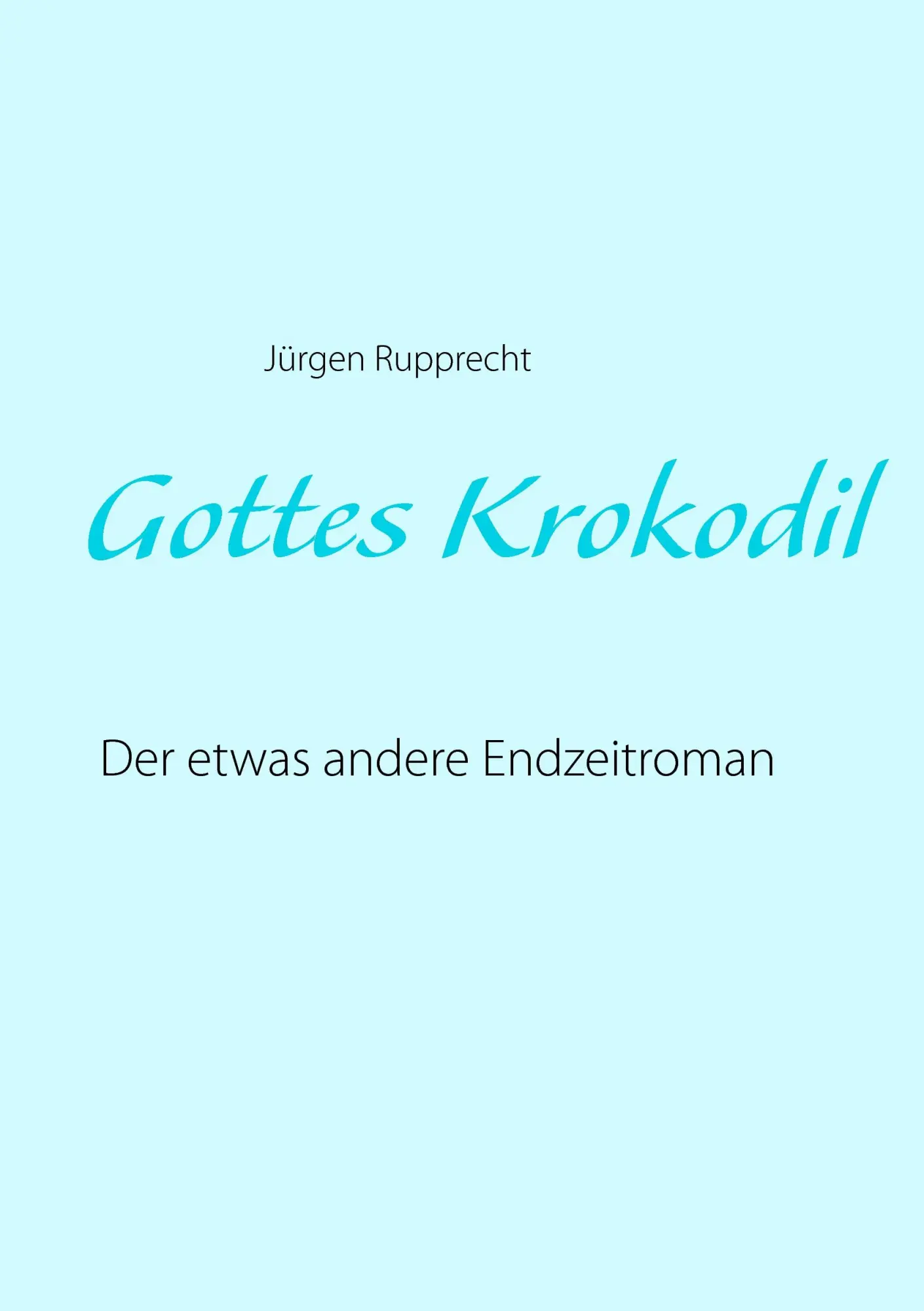 Cover: 9783741225871 | Gottes Krokodil | Der etwas andere Endzeitroman | Jürgen Rupprecht
