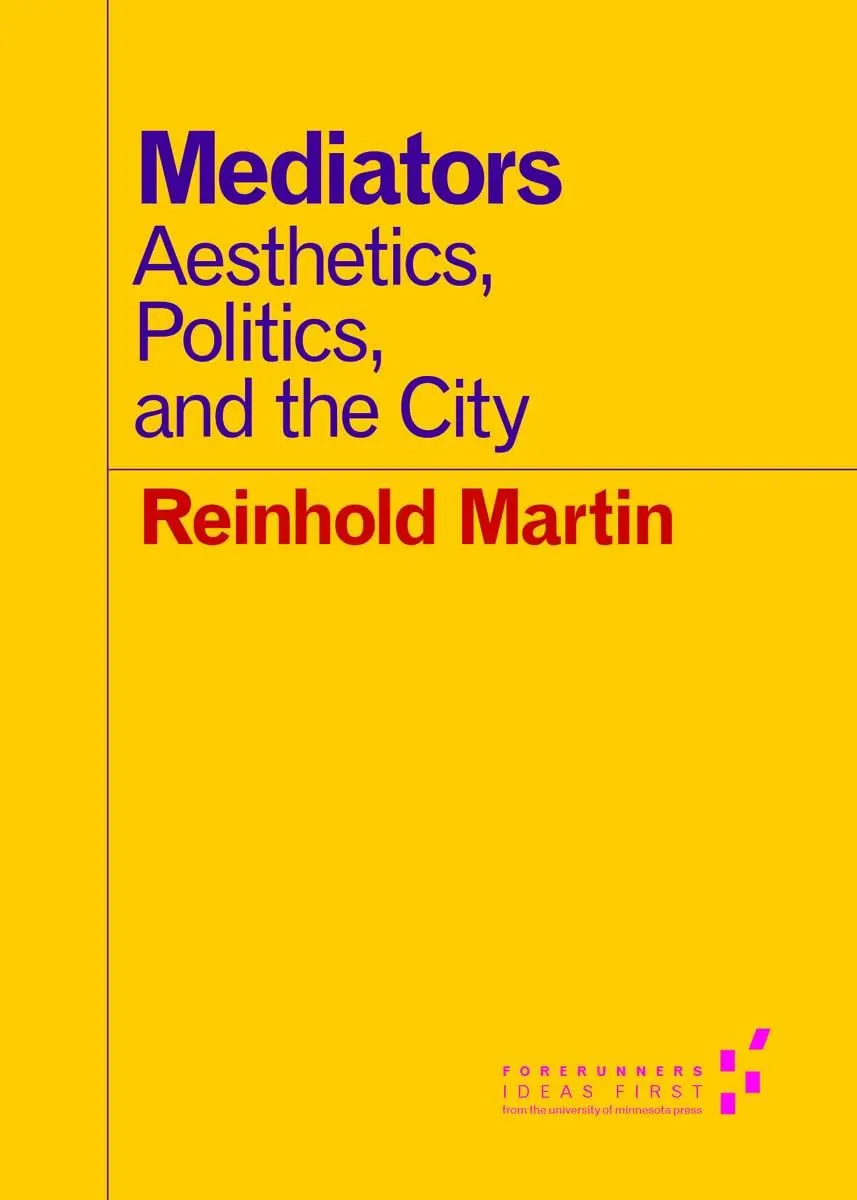 Cover: 9780816696871 | Mediators | Aesthetics, Politics, and the City | Reinhold Martin