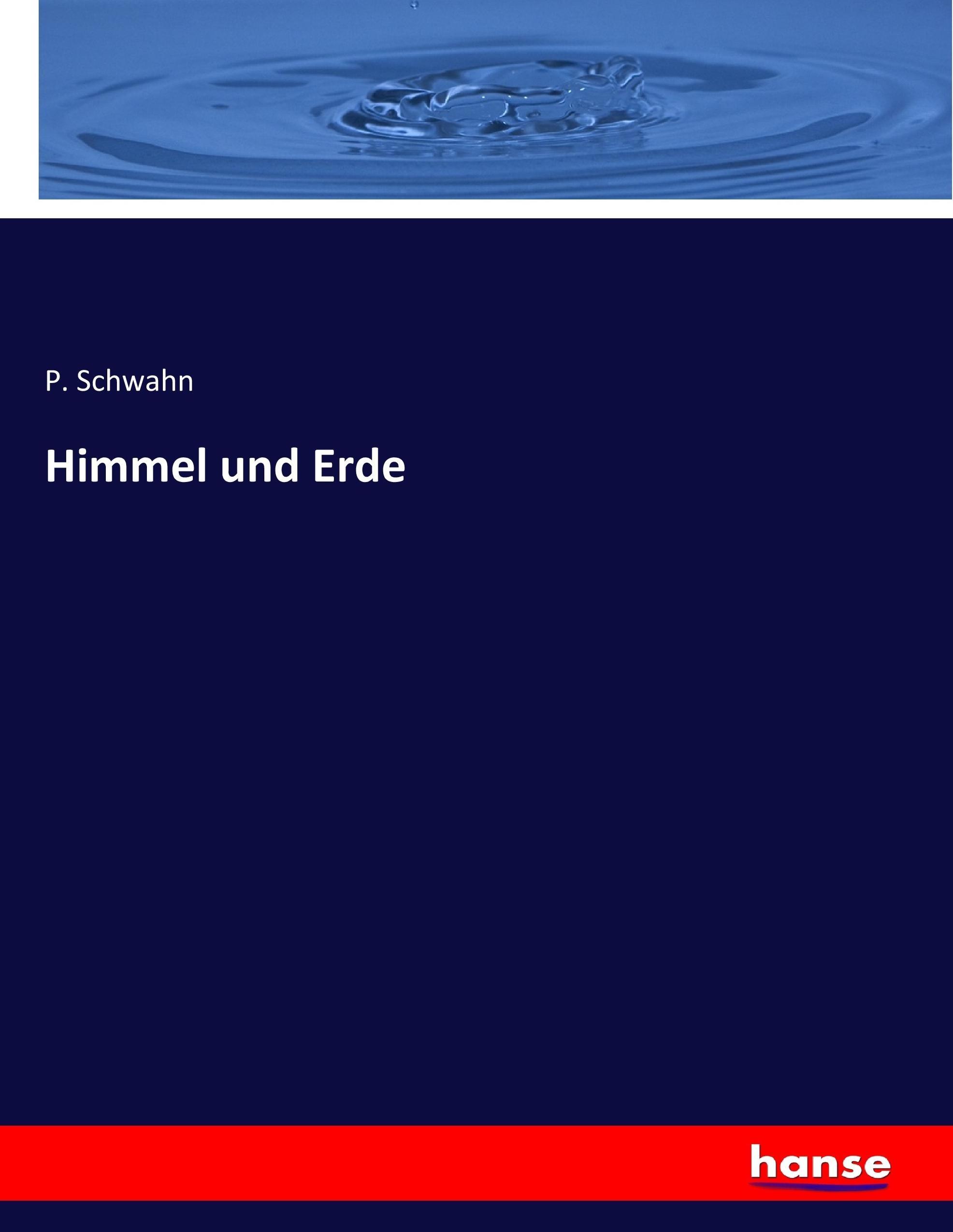 Himmel und Erde | P. Schwahn | Taschenbuch | Paperback | 612 S. | Deutsch | 2017 | hansebooks | EAN 9783744687171 - Schwahn, P.