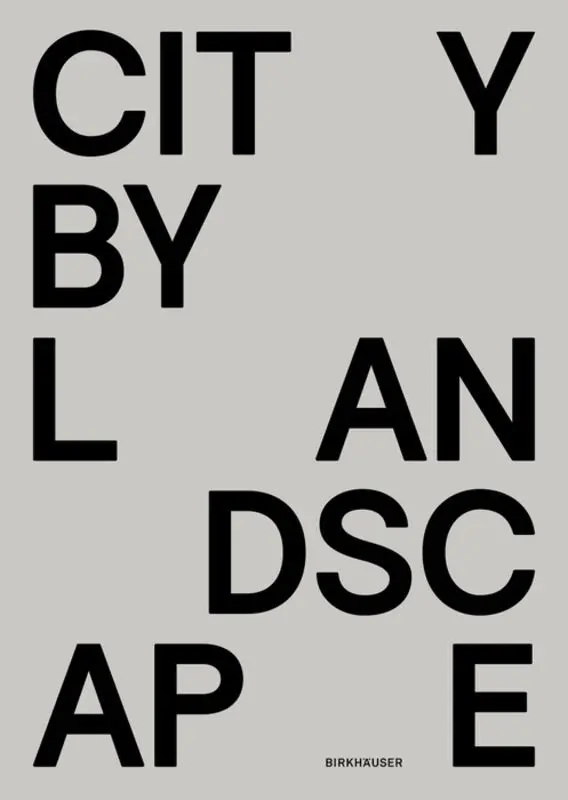 Cover: 9783034607971 | City by Landscape | The Landscape Architecture of Rainer Schmidt