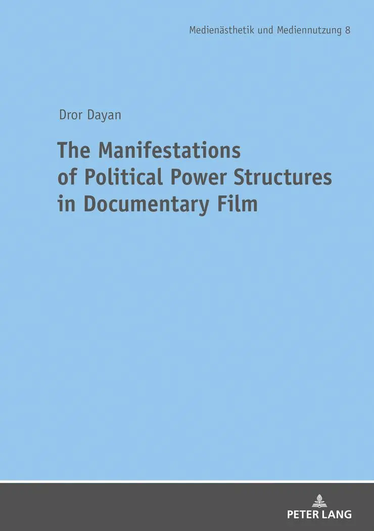The Manifestations of Political Power Structures in Documentary Film: Dissertationsschrift (Medienästhetik und Mediennutzung. Media Production and Media Aesthetics, Band 8)