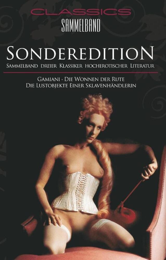 Classics Sammelband - Sonderedition | Gamiani / Die Wonne der Rute / Die Lustobjekte einer Sklavenhändlerin | Máhmed Ben Chérif Effendi (u. a.) | Taschenbuch | 400 S. | Deutsch | 2017 - Effendi, Máhmed Ben Chérif