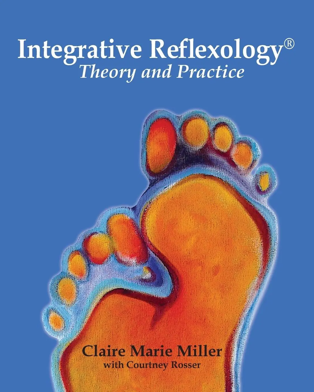 Cover: 9780981849171 | Integrative Reflexology® | Theory and Practice | Claire Marie Miller Cover: 9780981849171 | Integrative Reflexology® | Theory and Practice | Claire Marie Miller
