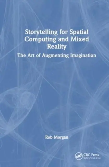 Cover: 9781032459271 | Storytelling for Spatial Computing and Mixed Reality | Rob Morgan