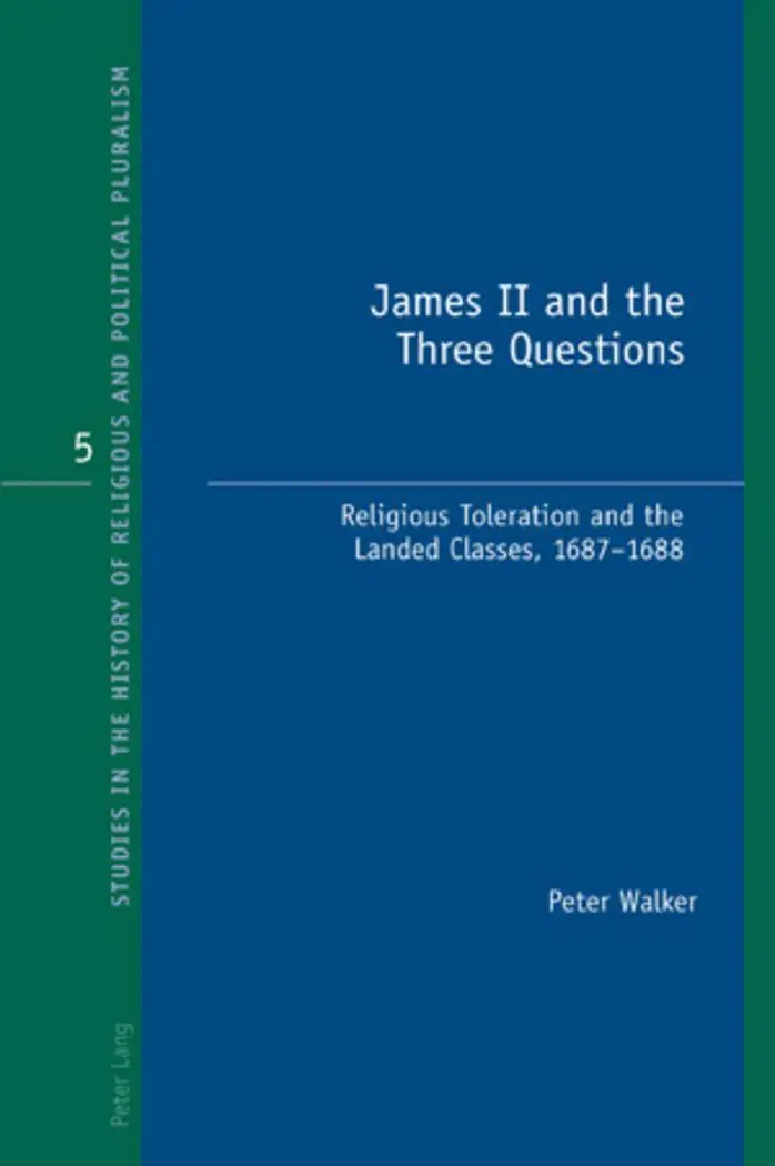 James II and the Three Questions: Religious Toleration and the Landed Classes, 1687-1688 (Studies in the History of Religious and Political Pluralism)