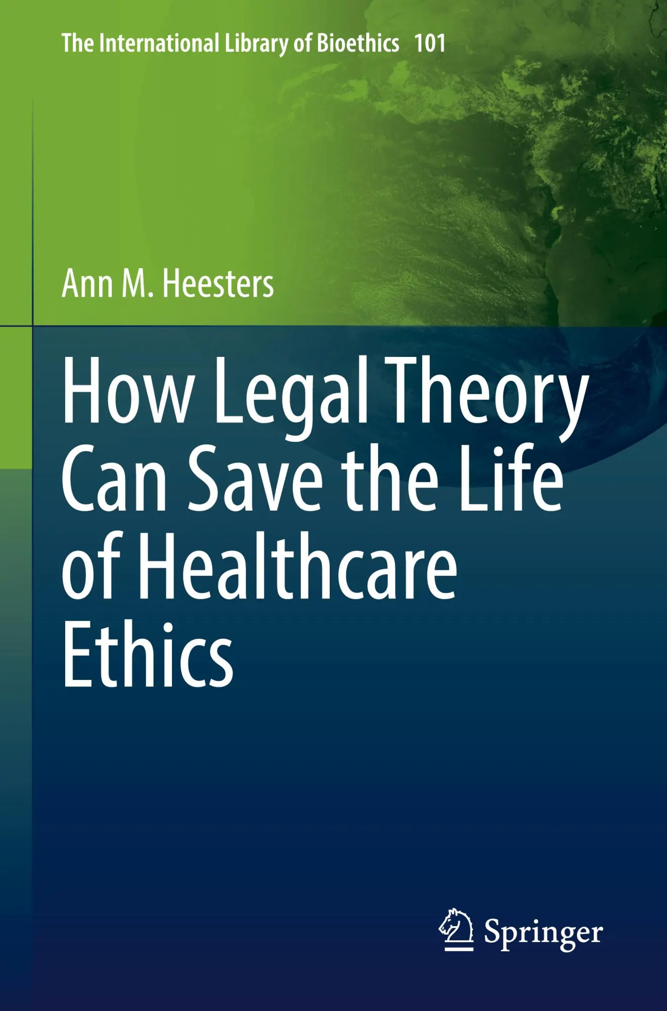 How Legal Theory Can Save the Life of Healthcare Ethics (The International Library of Bioethics, 101, Band 101)