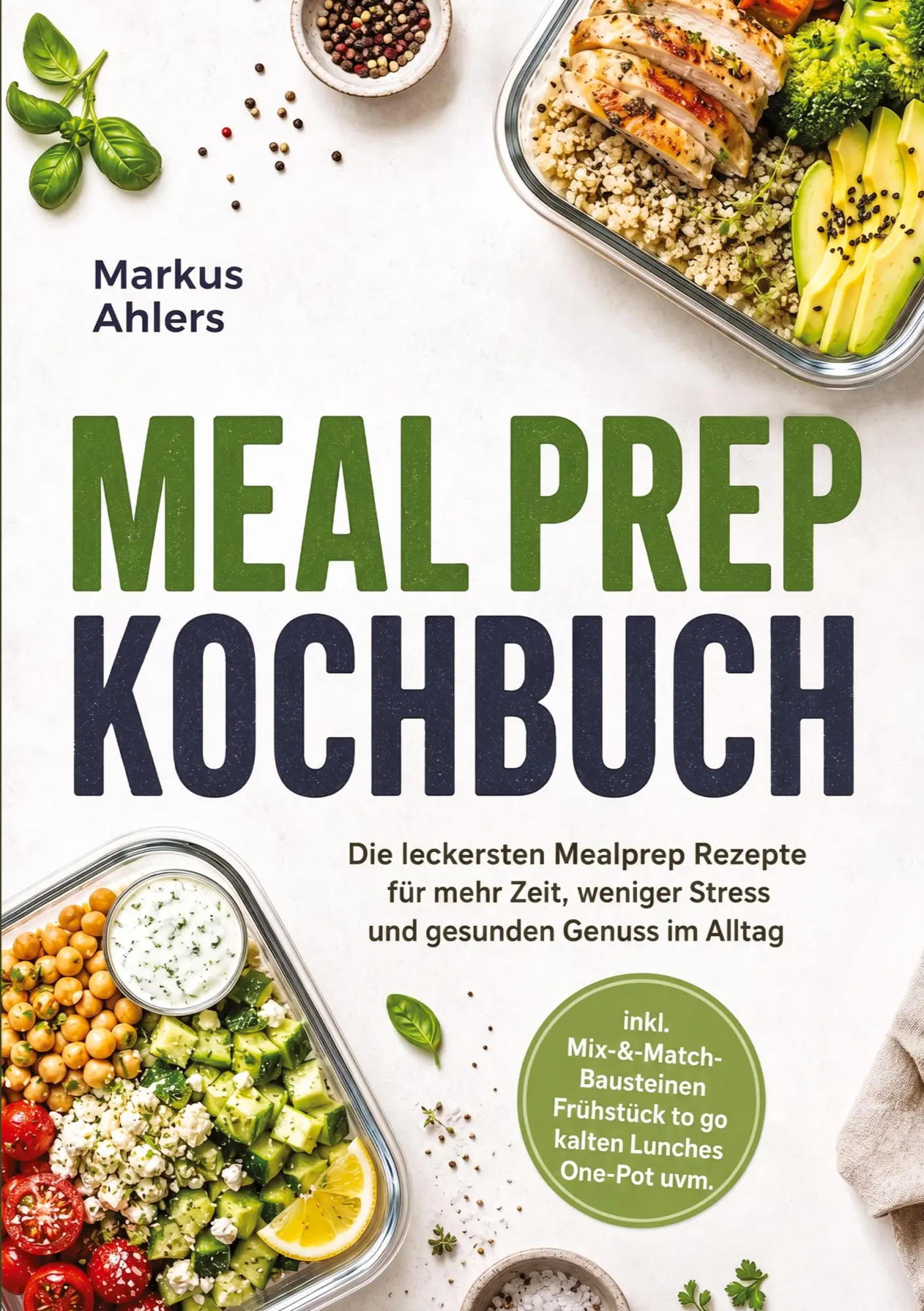 Meal Prep Kochbuch: Die leckersten Mealprep Rezepte für mehr Zeit, weniger Stress und gesunden Genuss im Alltag -...
