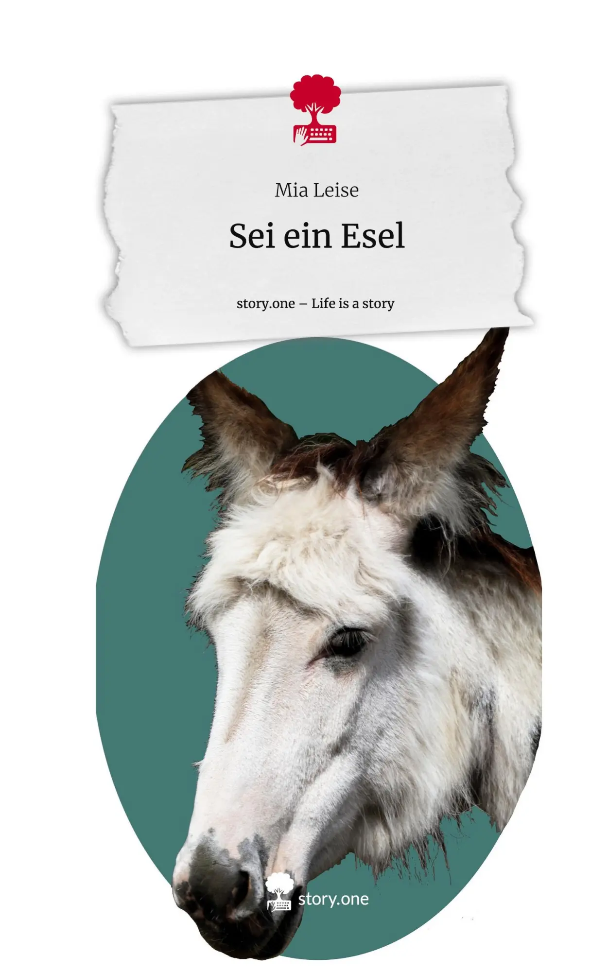 Cover: 9783710891472 | Sei ein Esel. Life is a Story - story.one | Mia Leise | Buch | 80 S.