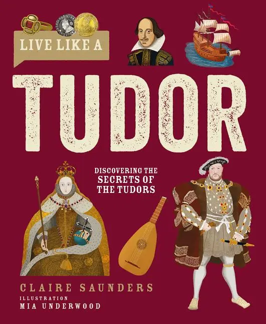 Cover: 9781787081772 | Live Like a Tudor | Discovering the Secrets of the Tudors | Saunders