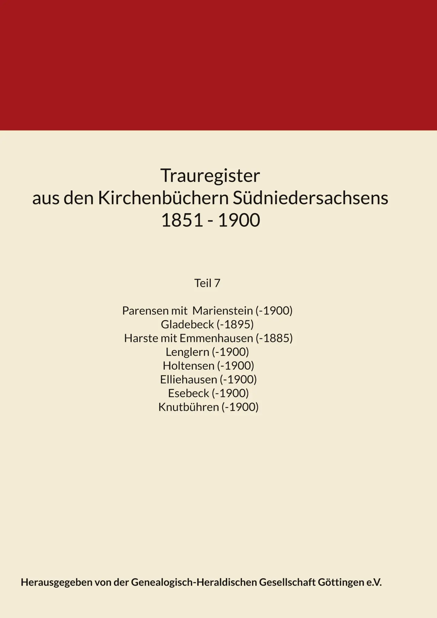 Trauregister aus den Kirchenbüchern Südniedersachsens 1851 - 1900: Teil 7 Parensen, Marienstein, Gladebeck, Harste, Lenglern, Holtensen, Elliehausen, Esebeck, Knutbühren