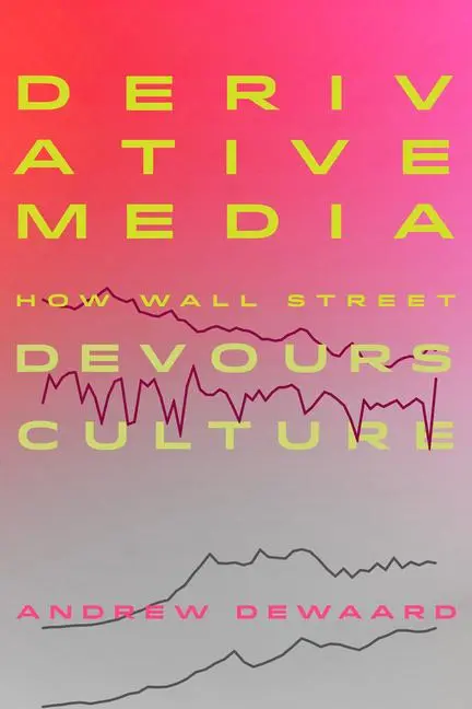 Cover: 9780520392472 | Derivative Media – How Wall Street Devours Culture | Andrew Dewaard