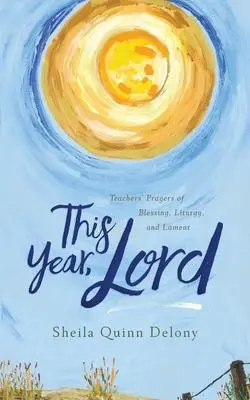 Cover: 9780578982472 | This Year, Lord | Teachers' Prayers of Blessing, Liturgy, and Lament