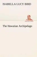 Cover: 9783849512972 | The Hawaiian Archipelago | Isabella L. Bird | Taschenbuch | 316 S.