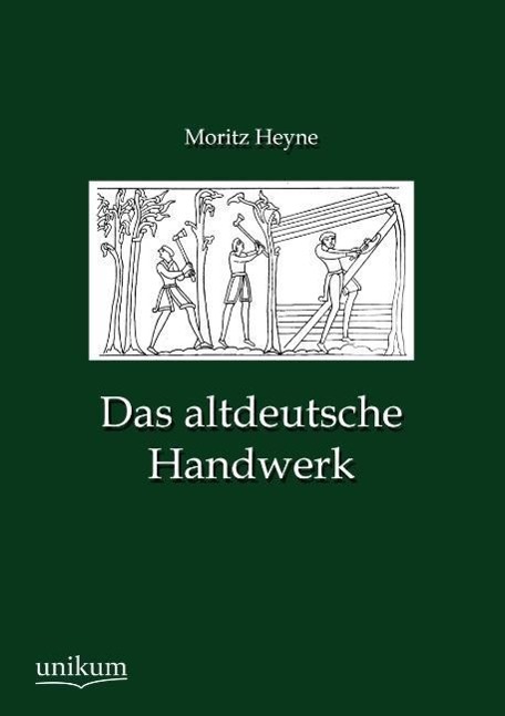 Das altdeutsche Handwerk | Moritz Heyne | Taschenbuch | Paperback | 240 S. | Deutsch | 2012 | UNIKUM | EAN 9783845723372 - Heyne, Moritz