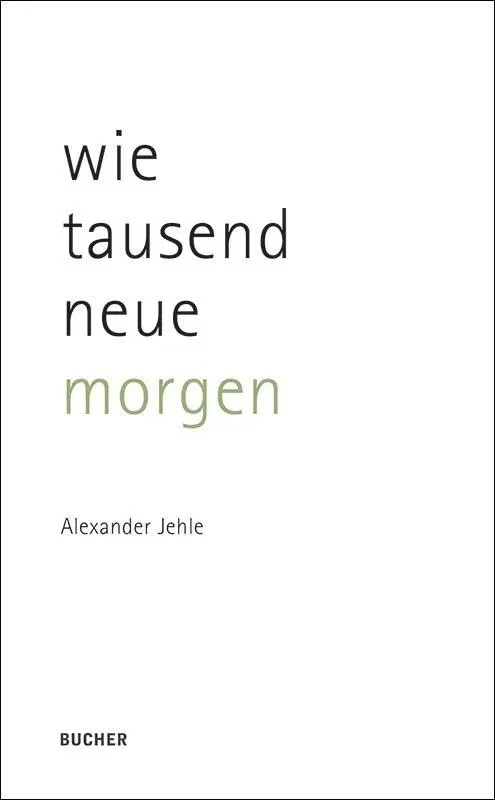 Cover: 9783990183472 | wie tausend neue morgen | Alexander Jehle | Taschenbuch | 104 S.