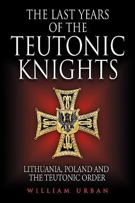 Cover: 9781784383572 | The Last Years of the Teutonic Knights | William Urban | Buch | 2019