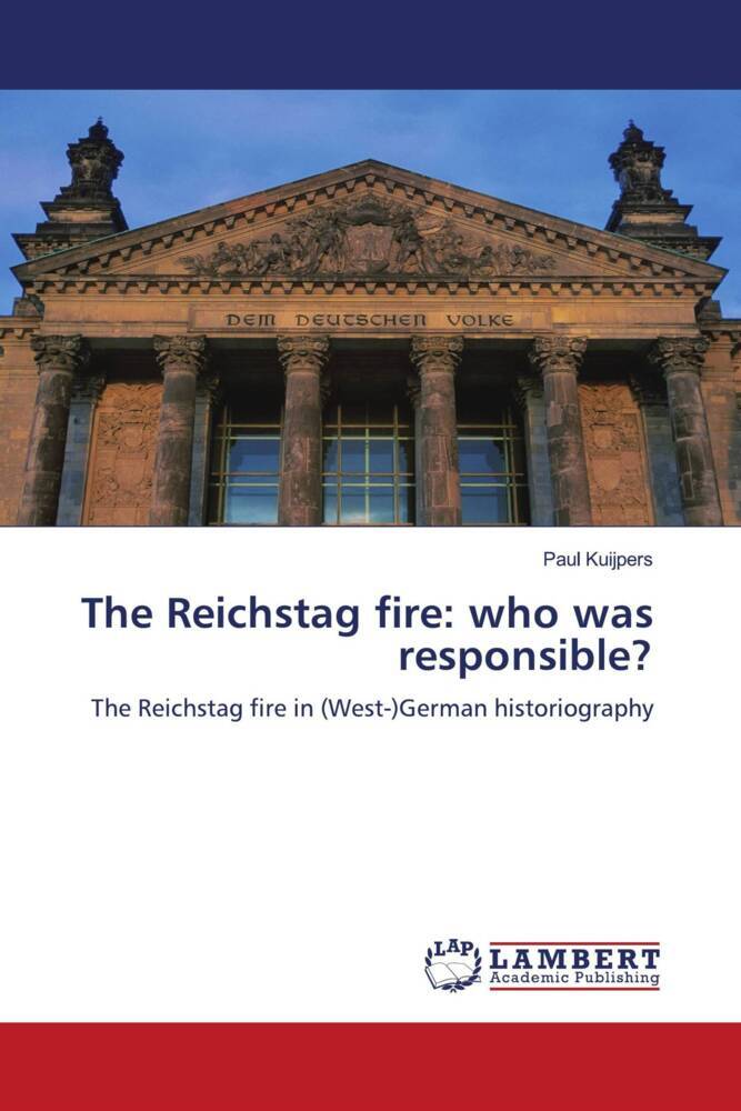 The Reichstag fire: who was responsible? | The Reichstag fire in (West-)German historiography | Paul Kuijpers | Taschenbuch | Großformatiges Paperback. Klappenbroschur | Englisch | EAN 9783843364072 - Kuijpers, Paul