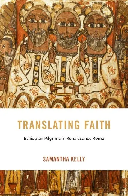 Cover: 9780674294172 | Translating Faith | Ethiopian Pilgrims in Renaissance Rome | Kelly Cover: 9780674294172 | Translating Faith | Ethiopian Pilgrims in Renaissance Rome | Kelly