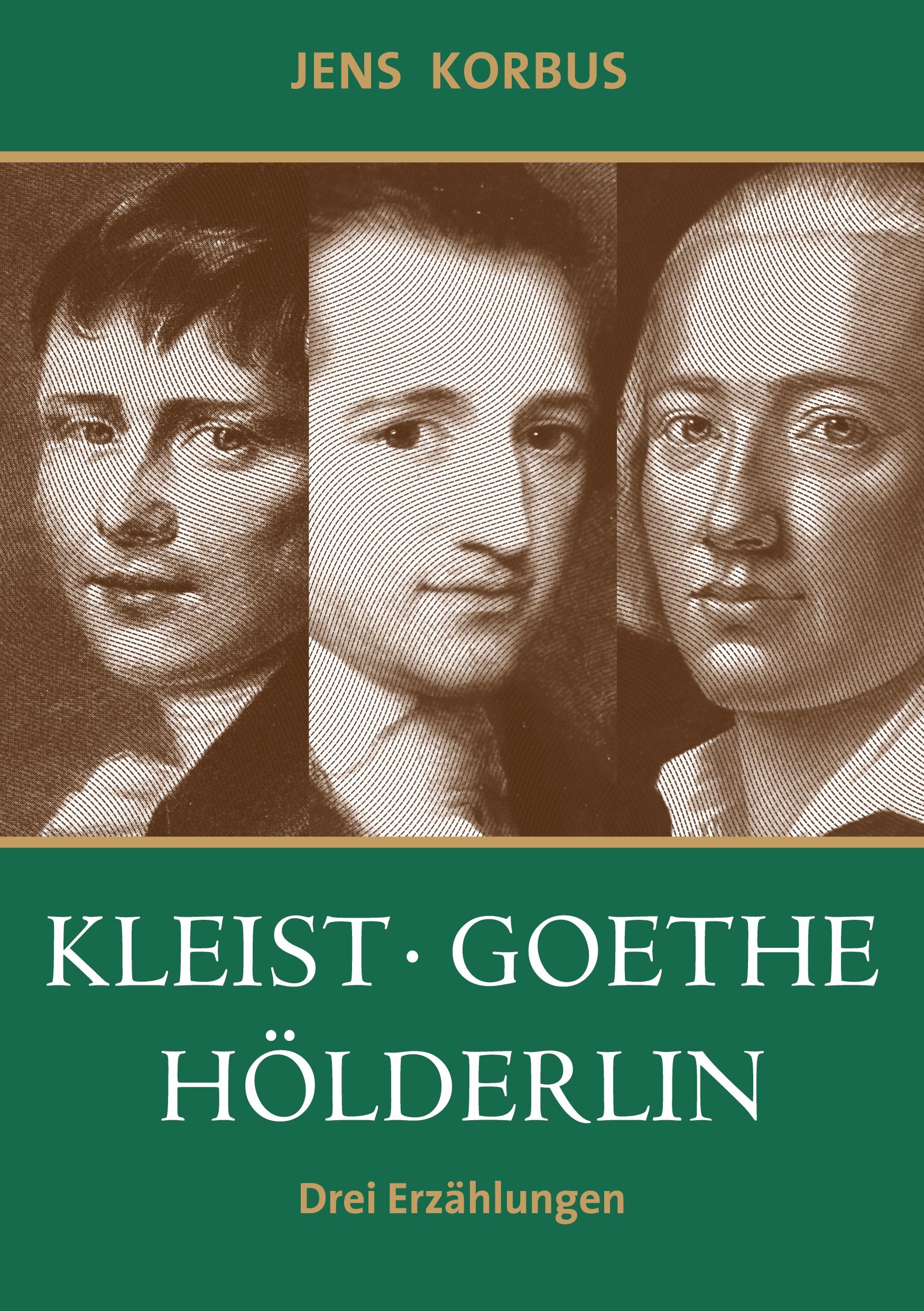 Cover: 9783750434172 | Kleist, Goethe, Hölderlin | Drei Erzählungen | Jens Korbus | Buch