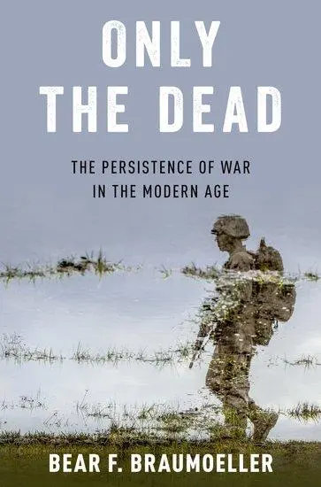 Cover: 9780197624272 | Only the Dead | The Persistence of War in the Modern Age | Braumoeller