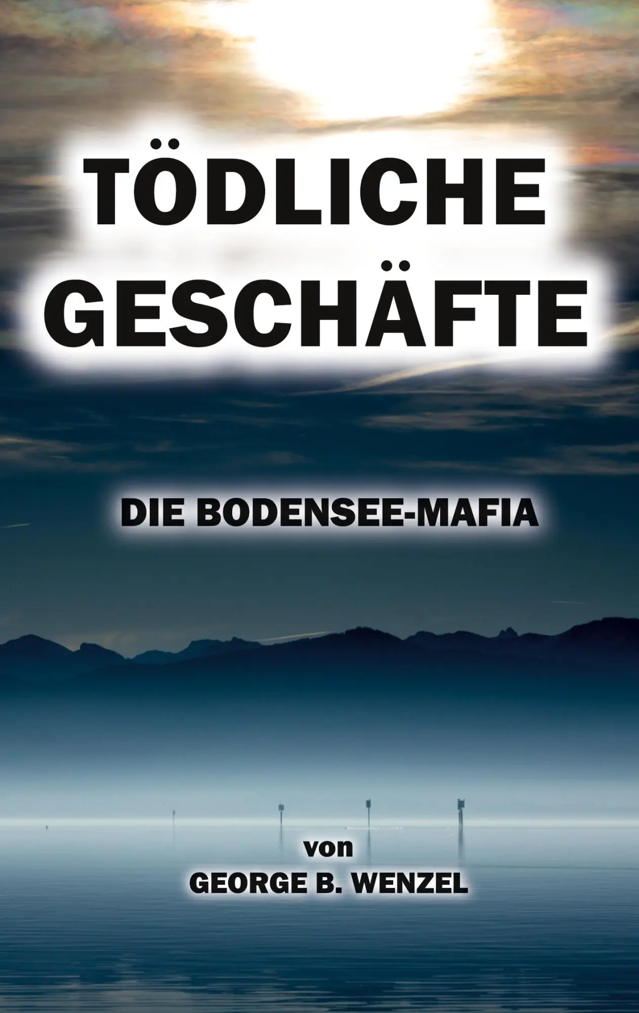 Cover: 9783695144372 | Tödliche Geschäfte | Die Bodensee-Mafia | George B. Wenzel | Buch