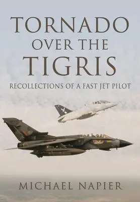 Cover: 9781399074872 | Tornado Over the Tigris: Recollections of a Fast Jet Pilot | Napier