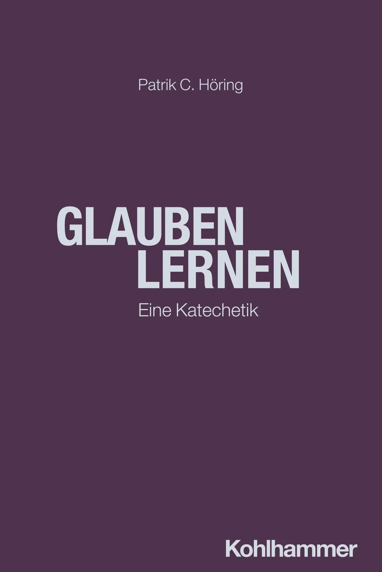 Cover: 9783170464872 | Glauben lernen | Eine Katechetik | Patrik C. Höring | Taschenbuch