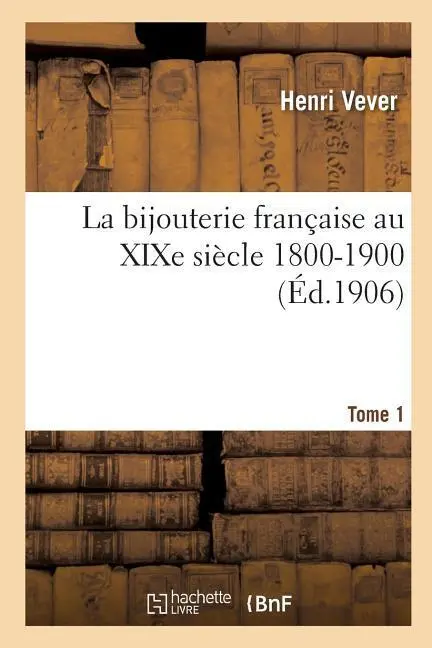 Cover: 9782014485172 | La Bijouterie Française Au XIXe Siècle 1800-1900. Tome 1 | Vever-H