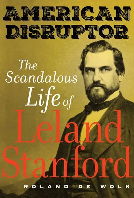 Cover: 9780520305472 | American Disruptor | The Scandalous Life of Leland Stanford | Wolk
