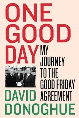 Cover: 9780717195572 | One Good Day | My Journey to the Good Friday Agreement | Donoghue