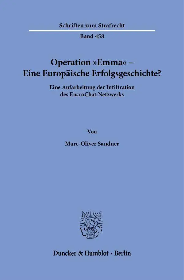 Operation Emma – Eine Europäische Erfolgsgeschichte?: Eine Aufarbeitung der Infiltration des EncroChat-Netzwerks (Schriften zum Strafrecht)