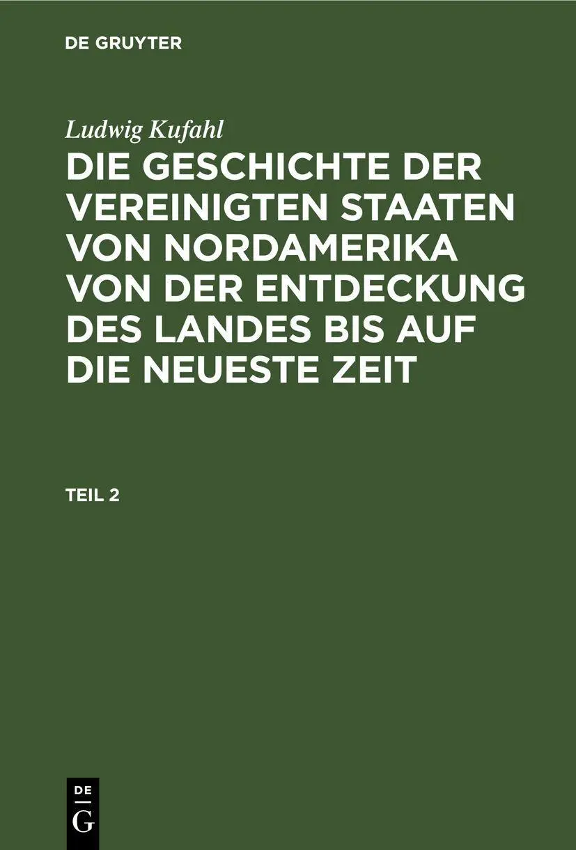 Ludwig Kufahl: Die Geschichte der Vereinigten Staaten von Nordamerika von der Entdeckung des Landes bis auf die neueste Zeit. Teil 2
