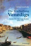 Cover: 9783506756572 | Die Erschaffung Venedigs | Raum, Bevölkerung, Mythos 1570-1750 | Buch