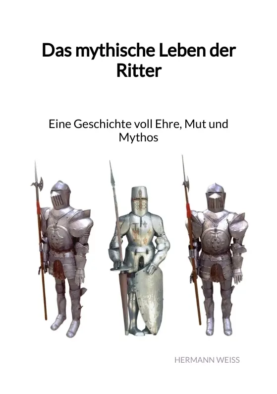 Cover: 9783347976672 | Das mythische Leben der Ritter - Eine Geschichte voll Ehre, Mut und...