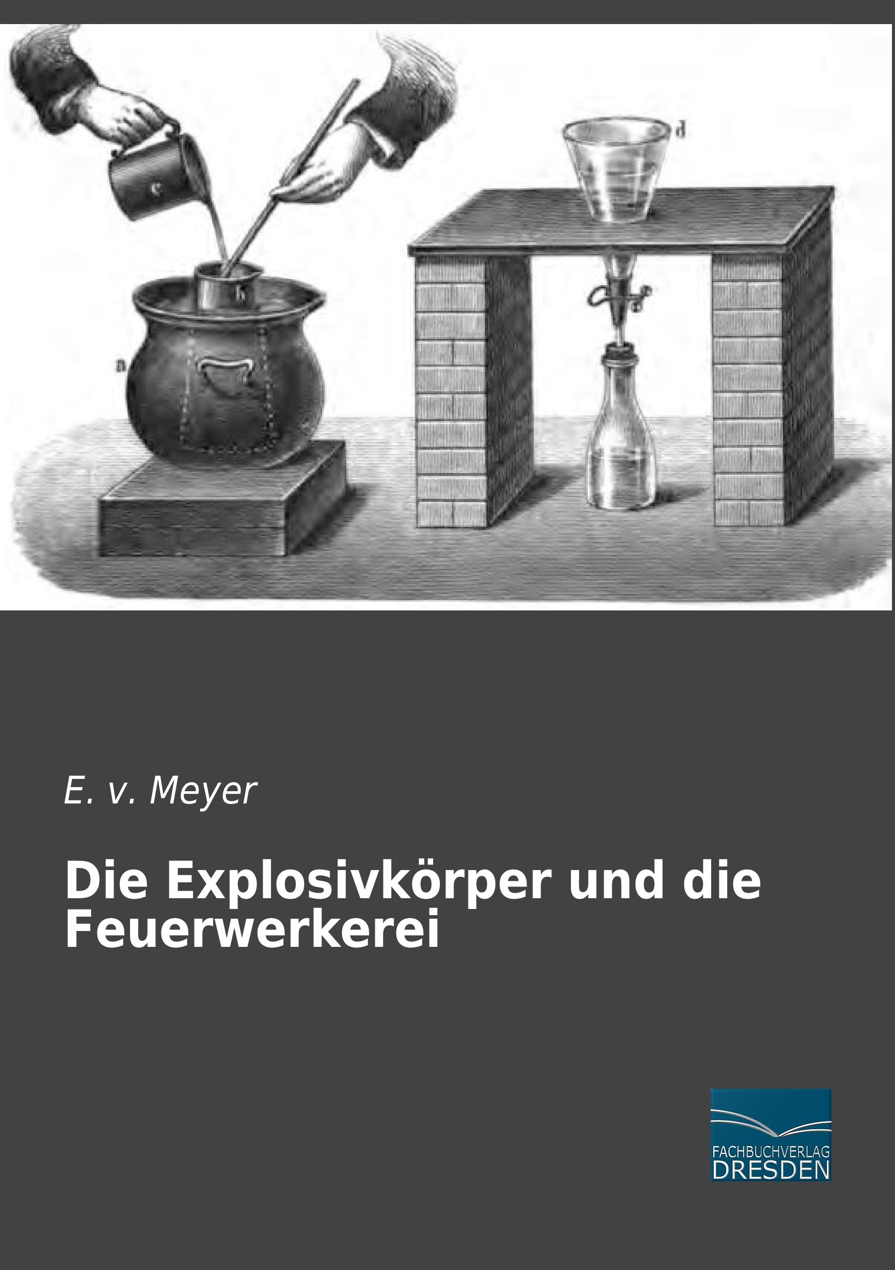 Die Explosivkörper und die Feuerwerkerei | E. v. Meyer | Taschenbuch | Paperback | 136 S. | Deutsch | 2015 | Fachbuchverlag-Dresden | EAN 9783956927072 - v. Meyer, E.