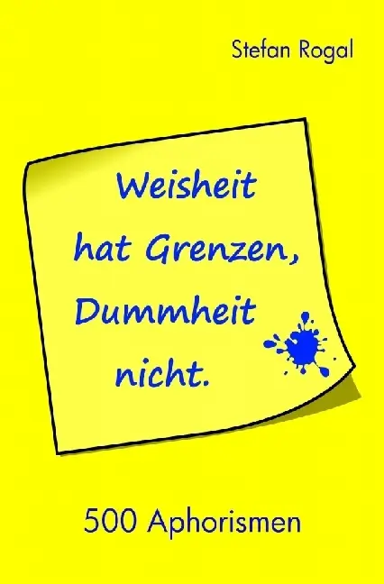 Cover: 9783741837272 | Weisheit hat Grenzen, Dummheit nicht! | 500 Aphorismen | Stefan Rogal