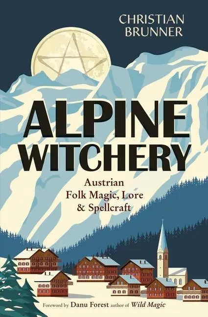 Cover: 9780738777672 | Alpine Witchery | Austrian Folk Magic, Lore, &amp; Spellcraft | Brunner