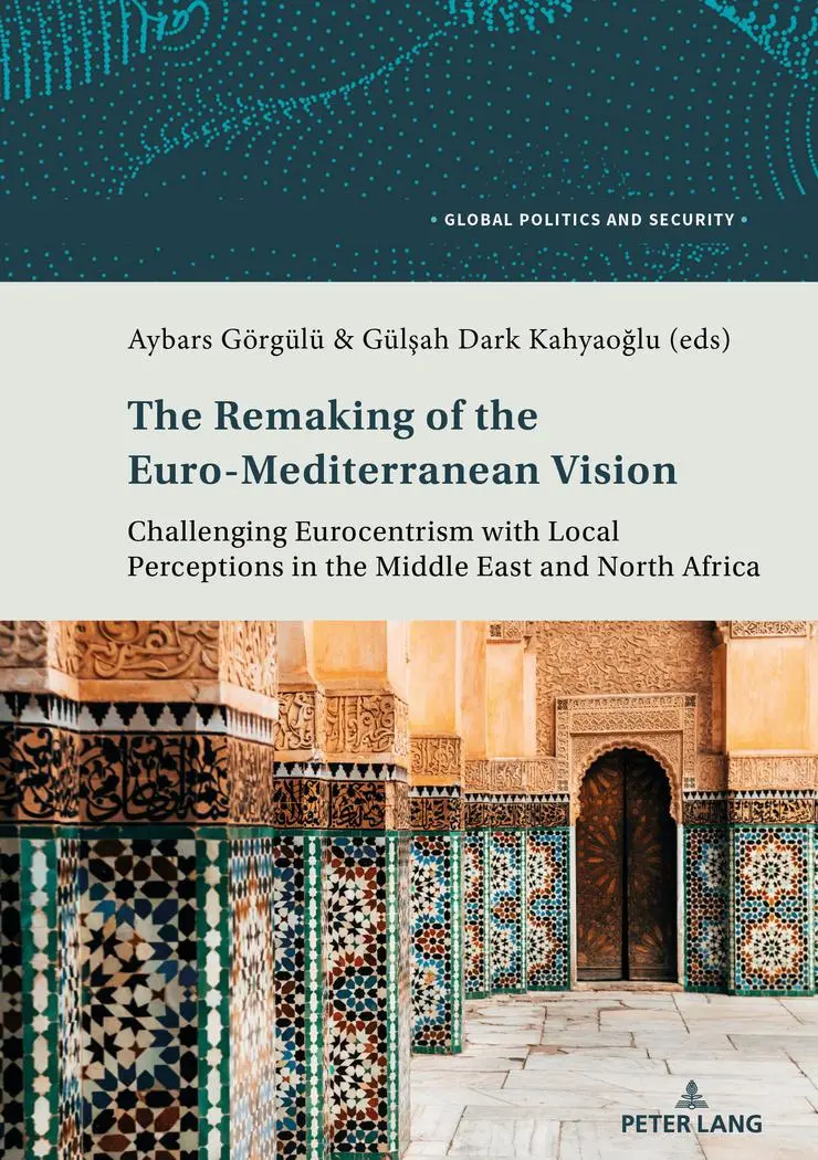 The Remaking of the Euro-Mediterranean Vision: Challenging Eurocentrism with Local Perceptions in the Middle East and North Africa (Global Politics and Security, Band 2)