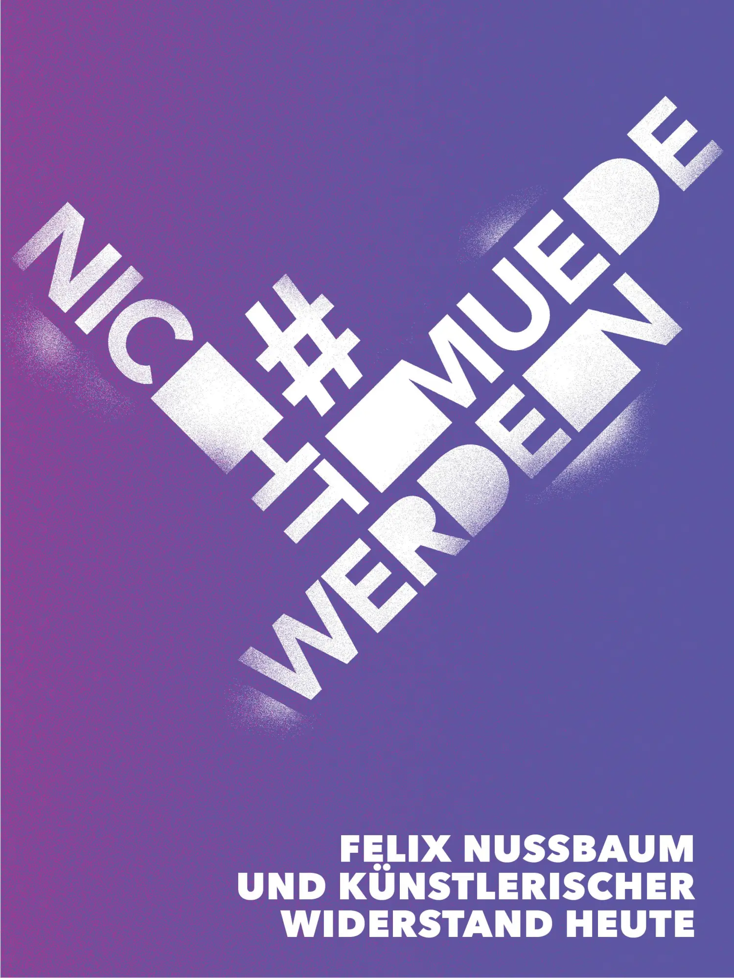 Cover: 9783868328172 | #nichtmuedewerden | Felix Nussbaum und künstlerischer Widerstand heute