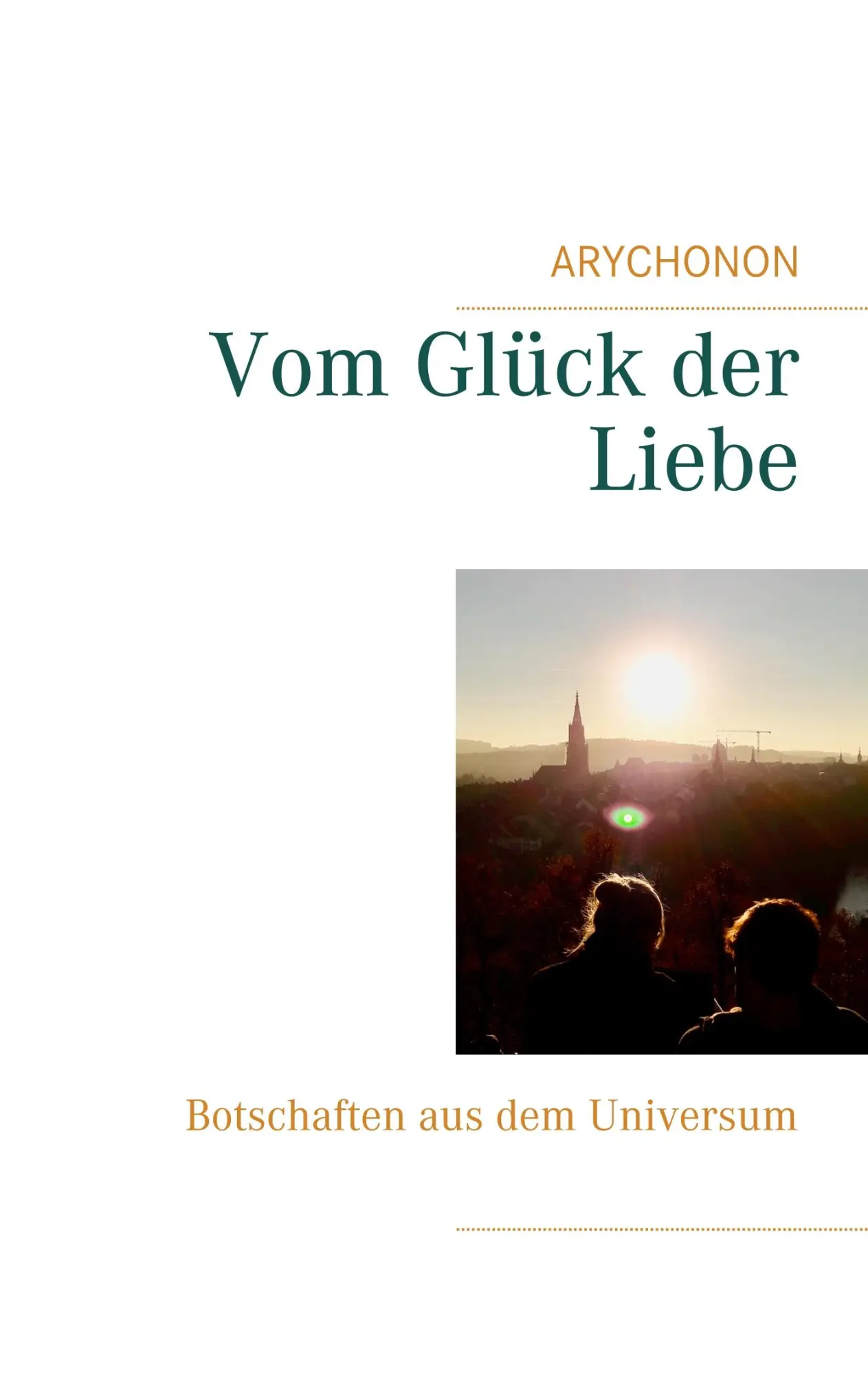 Cover: 9783751918572 | Vom Glück der Liebe | Botschaften aus dem Universum | Arychonon | Buch