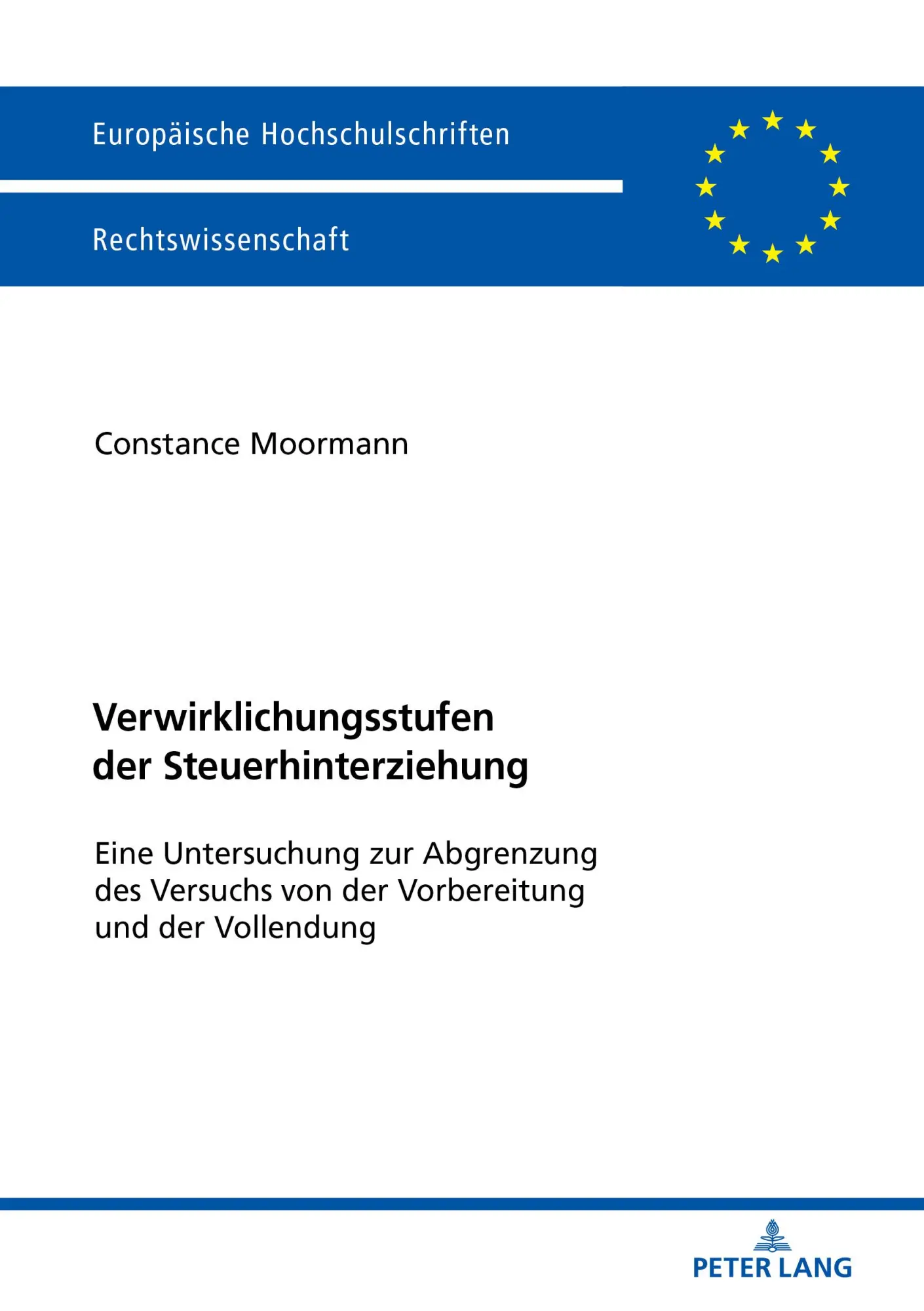 Verwirklichungsstufen der Steuerhinterziehung: Eine Untersuchung zur Abgrenzung des Versuchs von der Vorbereitung und der Vollendung (Europäische ... Universitaires Européennes, Band 6012)