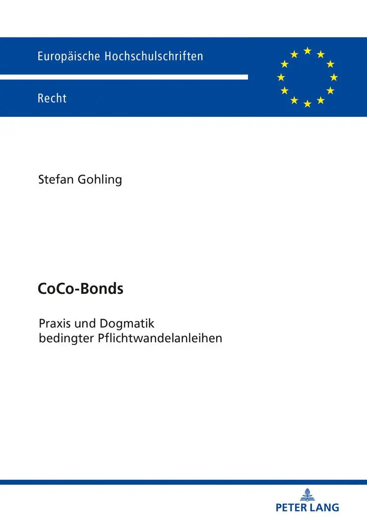 CoCo-Bonds: Praxis und Dogmatik bedingter Pflichtwandelanleihen (Europäische Hochschulschriften Recht, Band 6073)